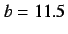 $b=11.5$