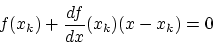 \begin{displaymath}
f(x_k) + \frac{df}{dx}(x_k)(x-x_k) = 0
\end{displaymath}