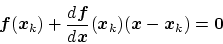 \begin{displaymath}
\bm{f}(\bm{x}_k) + \frac{d\bm{f}}{d\bm{x}}(\bm{x}_k)
(\bm{x} - \bm{x}_k) = {\bf0}
\end{displaymath}